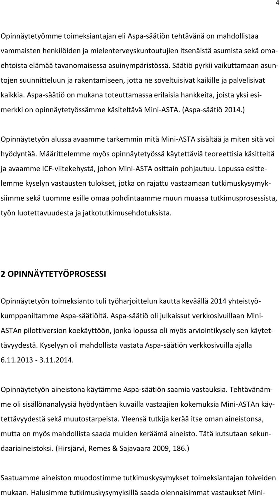 Aspa-säätiö on mukana toteuttamassa erilaisia hankkeita, joista yksi esimerkki on opinnäytetyössämme käsiteltävä Mini-ASTA. (Aspa-säätiö 2014.