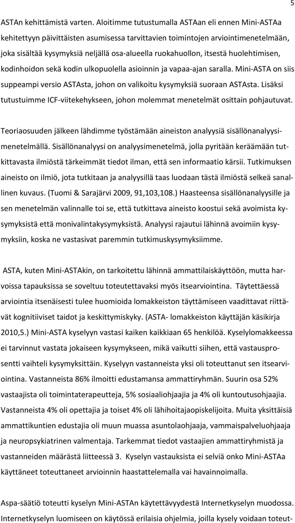 itsestä huolehtimisen, kodinhoidon sekä kodin ulkopuolella asioinnin ja vapaa-ajan saralla. Mini-ASTA on siis suppeampi versio ASTAsta, johon on valikoitu kysymyksiä suoraan ASTAsta.