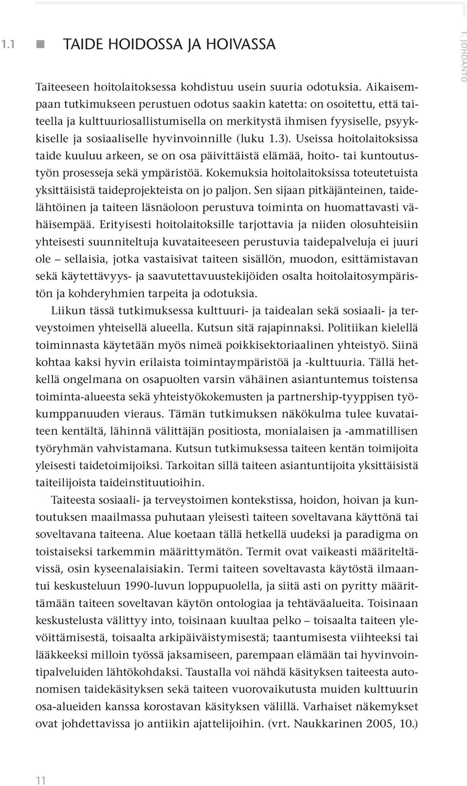 (luku 1.3). Useissa hoitolaitoksissa taide kuuluu arkeen, se on osa päivittäistä elämää, hoito- tai kuntoutustyön prosesseja sekä ympäristöä.