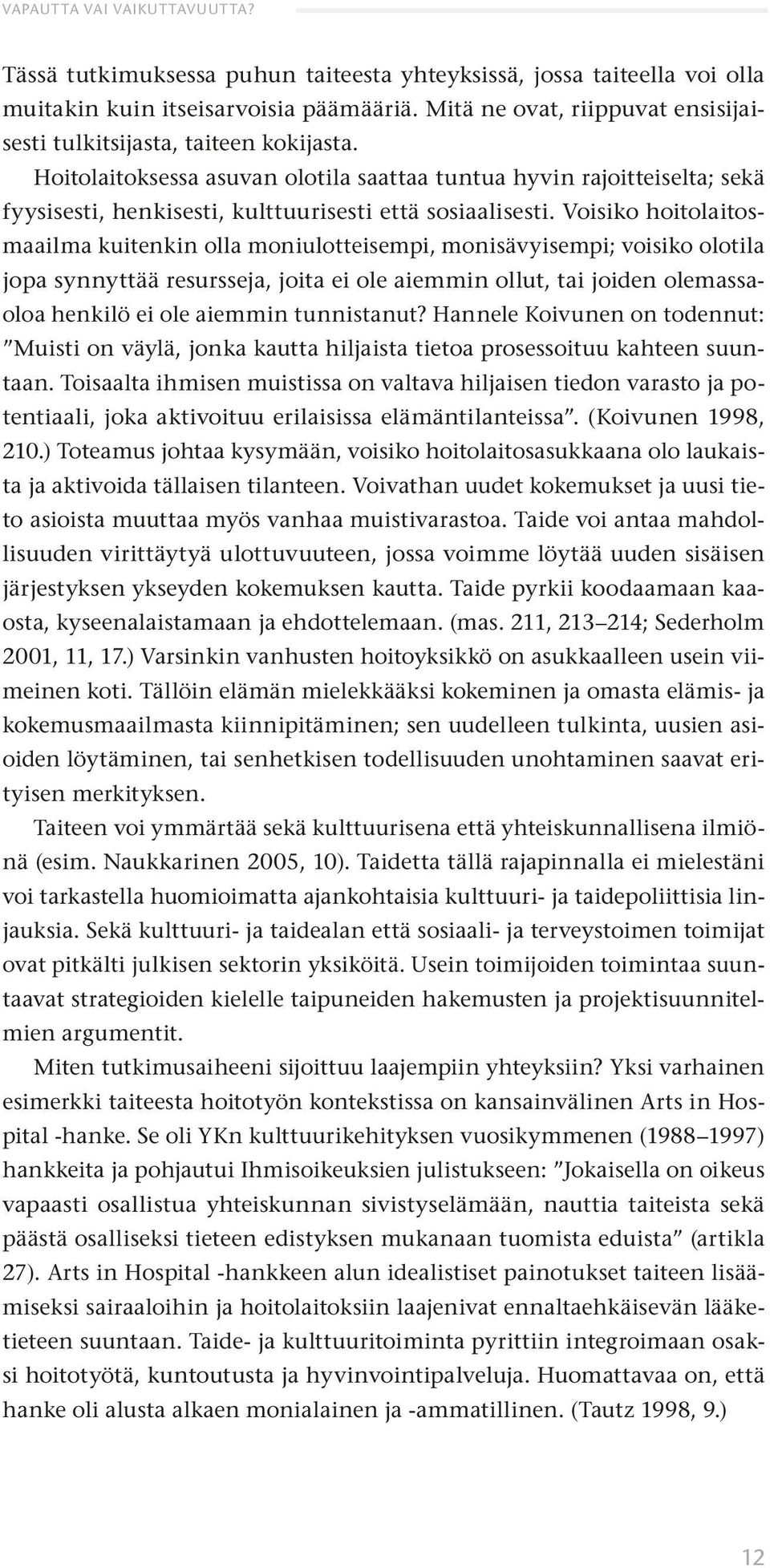 Hoitolaitoksessa asuvan olotila saattaa tuntua hyvin rajoitteiselta; sekä fyysisesti, henkisesti, kulttuurisesti että sosiaalisesti.