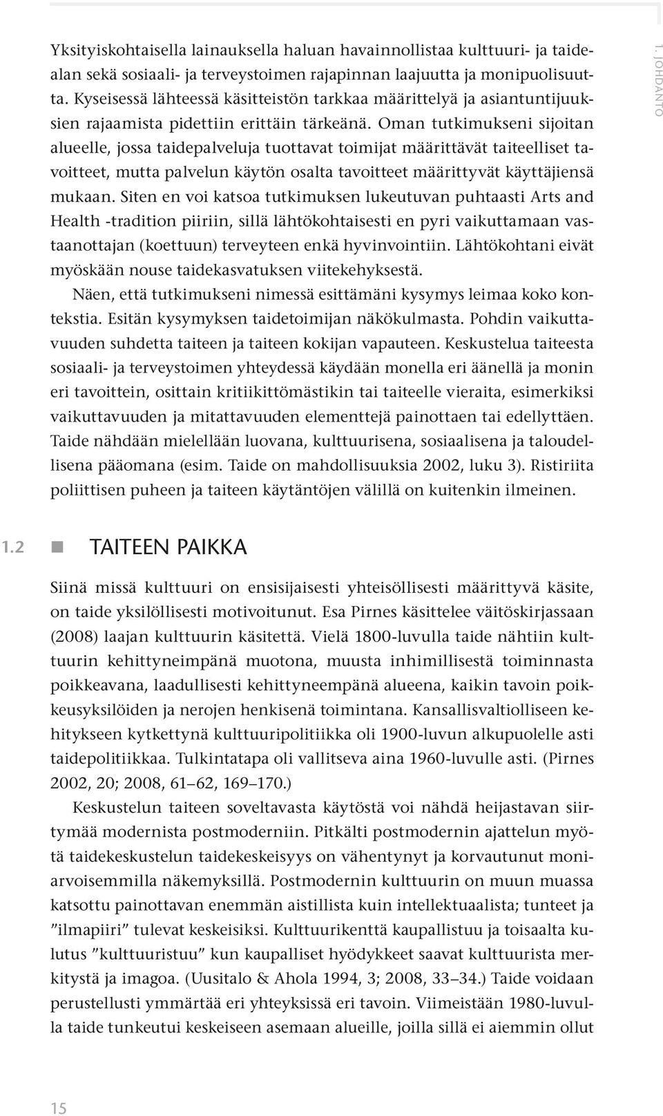 Oman tutkimukseni sijoitan alueelle, jossa taidepalveluja tuottavat toimijat määrittävät taiteelliset tavoitteet, mutta palvelun käytön osalta tavoitteet määrittyvät käyttäjiensä mukaan.