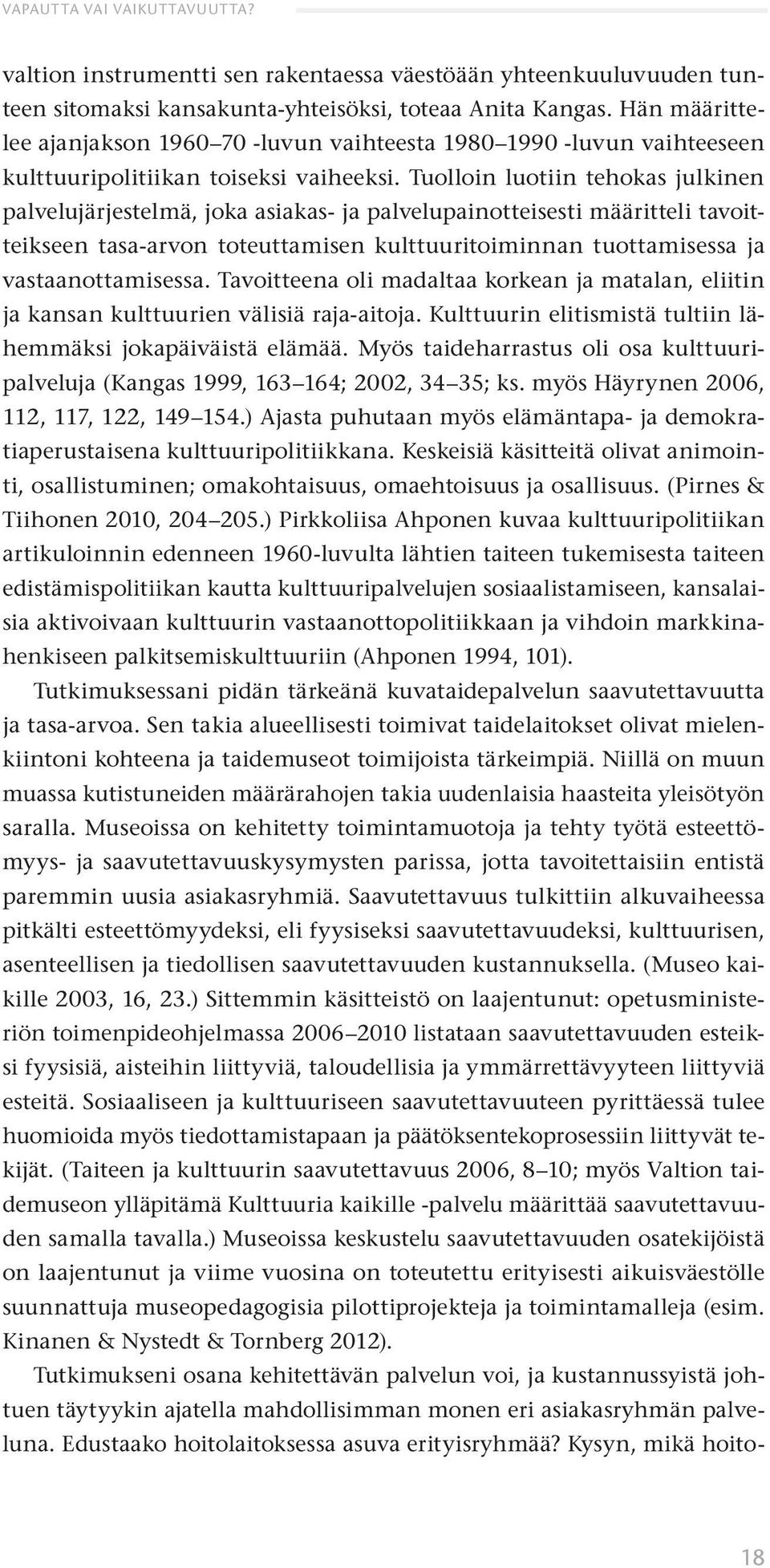 Tuolloin luotiin tehokas julkinen palvelujärjestelmä, joka asiakas- ja palvelupainotteisesti määritteli tavoitteikseen tasa-arvon toteuttamisen kulttuuritoiminnan tuottamisessa ja vastaanottamisessa.