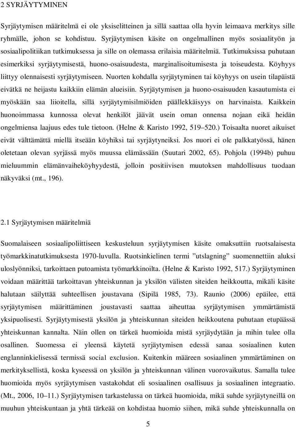 Tutkimuksissa puhutaan esimerkiksi syrjäytymisestä, huono-osaisuudesta, marginalisoitumisesta ja toiseudesta. Köyhyys liittyy olennaisesti syrjäytymiseen.