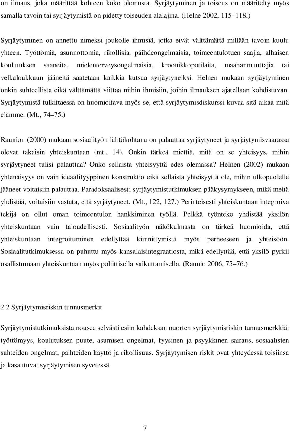 Työttömiä, asunnottomia, rikollisia, päihdeongelmaisia, toimeentulotuen saajia, alhaisen koulutuksen saaneita, mielenterveysongelmaisia, kroonikkopotilaita, maahanmuuttajia tai velkaloukkuun jääneitä