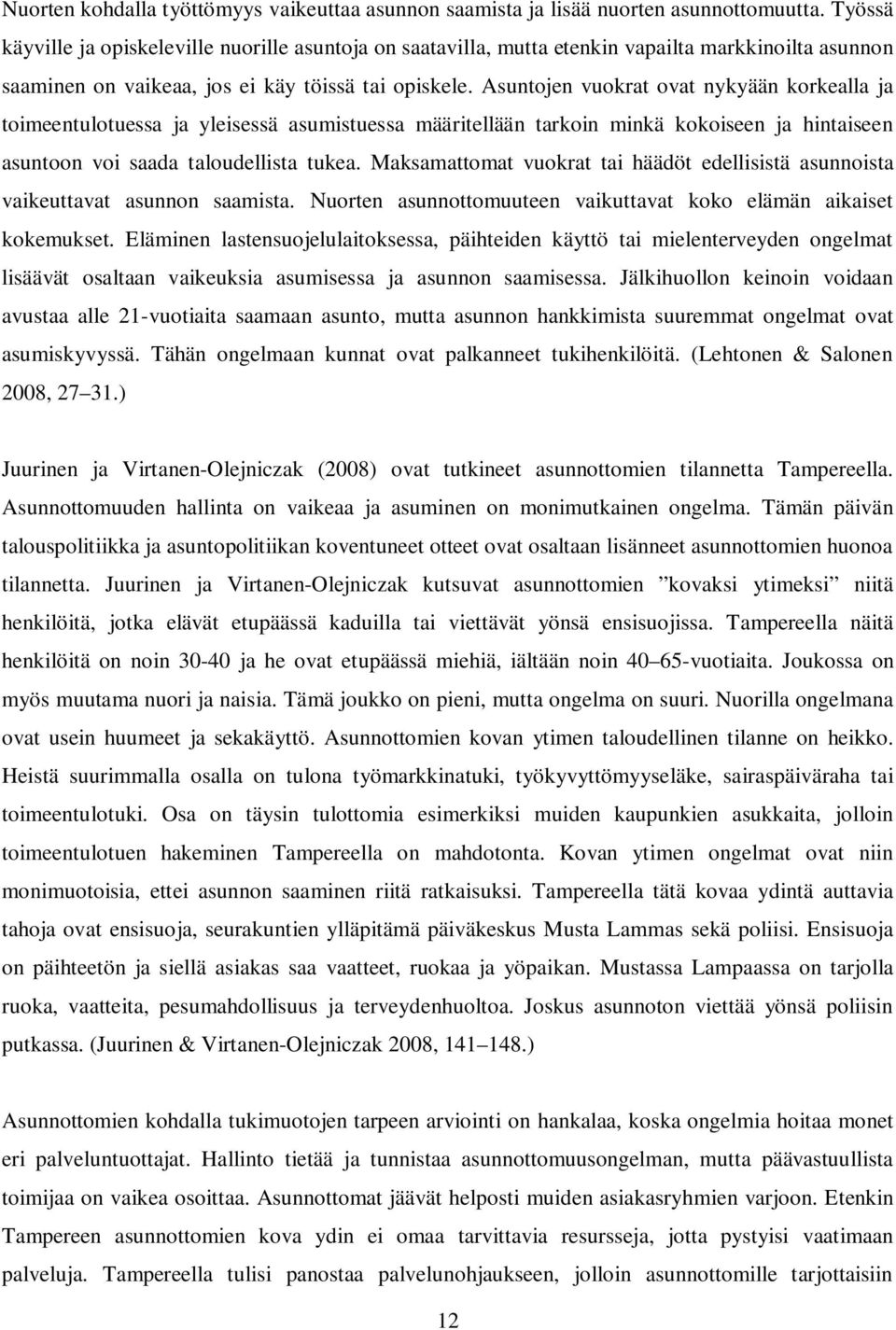 Asuntojen vuokrat ovat nykyään korkealla ja toimeentulotuessa ja yleisessä asumistuessa määritellään tarkoin minkä kokoiseen ja hintaiseen asuntoon voi saada taloudellista tukea.