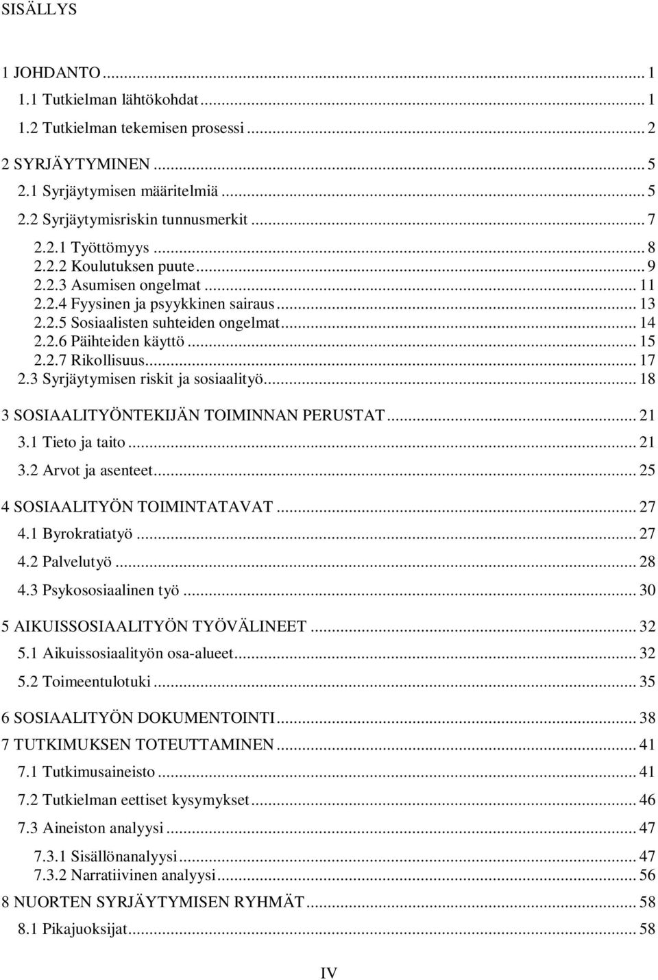 .. 17 2.3 Syrjäytymisen riskit ja sosiaalityö... 18 3 SOSIAALITYÖNTEKIJÄN TOIMINNAN PERUSTAT... 21 3.1 Tieto ja taito... 21 3.2 Arvot ja asenteet... 25 4 SOSIAALITYÖN TOIMINTATAVAT... 27 4.