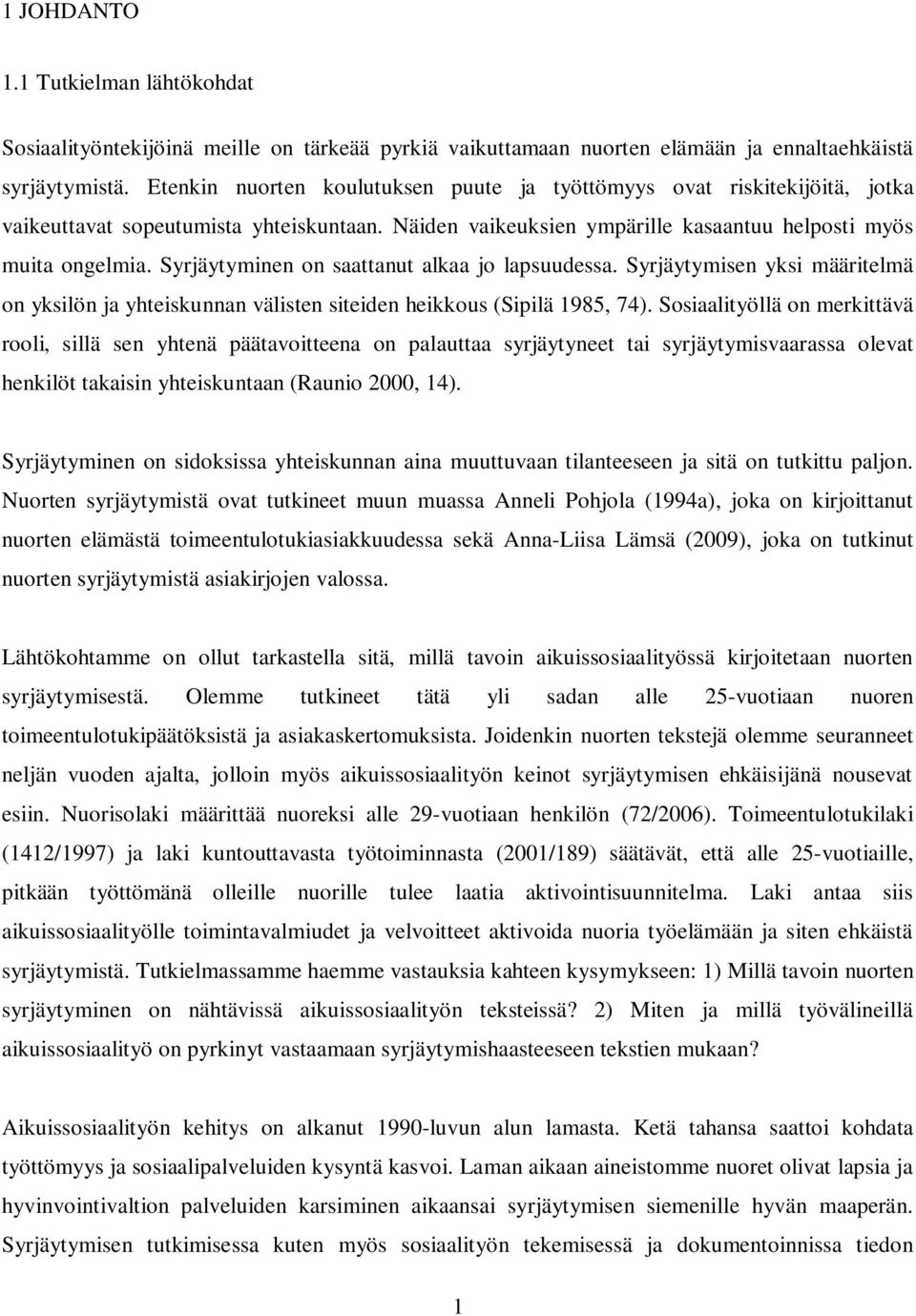 Syrjäytyminen on saattanut alkaa jo lapsuudessa. Syrjäytymisen yksi määritelmä on yksilön ja yhteiskunnan välisten siteiden heikkous (Sipilä 1985, 74).