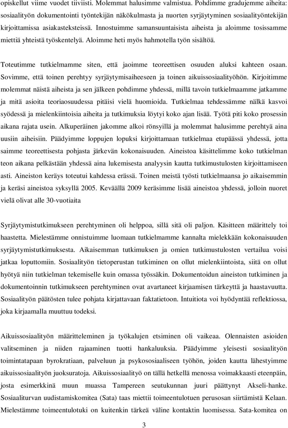 Innostuimme samansuuntaisista aiheista ja aloimme tosissamme miettiä yhteistä työskentelyä. Aloimme heti myös hahmotella työn sisältöä.