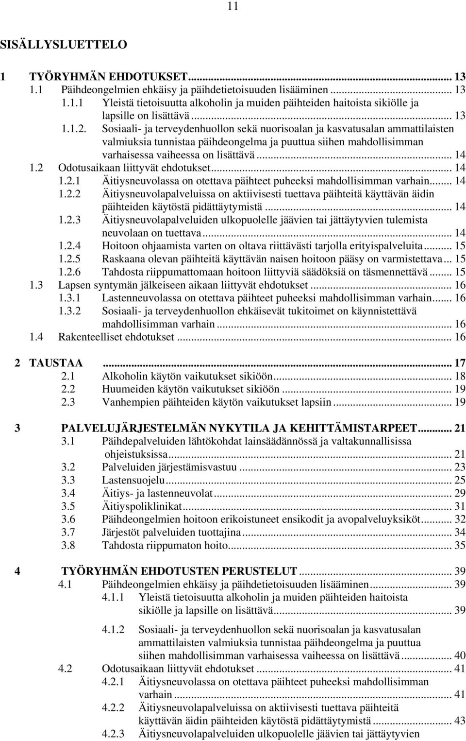 2 Odotusaikaan liittyvät ehdotukset... 14 1.2.1 Äitiysneuvolassa on otettava päihteet puheeksi mahdollisimman varhain... 14 1.2.2 Äitiysneuvolapalveluissa on aktiivisesti tuettava päihteitä käyttävän äidin päihteiden käytöstä pidättäytymistä.