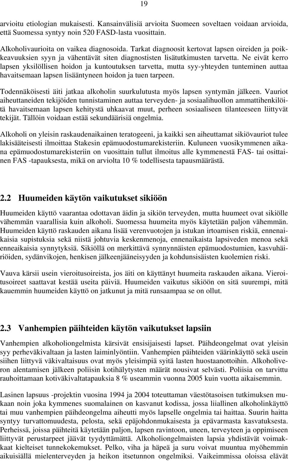 Ne eivät kerro lapsen yksilöllisen hoidon ja kuntoutuksen tarvetta, mutta syy-yhteyden tunteminen auttaa havaitsemaan lapsen lisääntyneen hoidon ja tuen tarpeen.