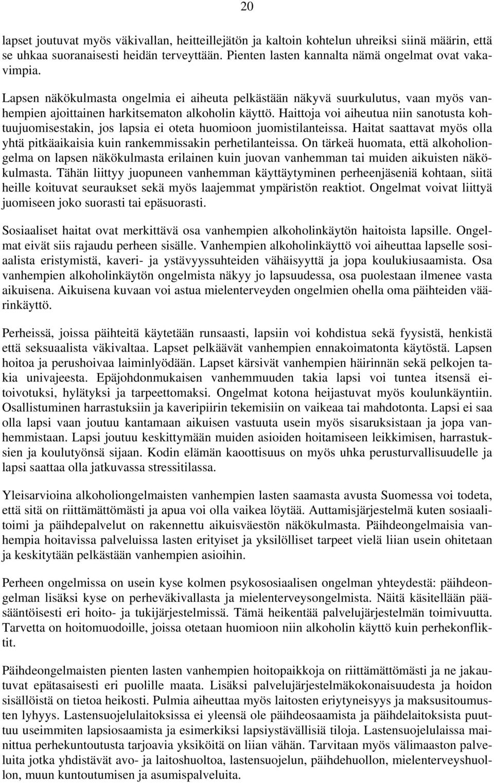 Haittoja voi aiheutua niin sanotusta kohtuujuomisestakin, jos lapsia ei oteta huomioon juomistilanteissa. Haitat saattavat myös olla yhtä pitkäaikaisia kuin rankemmissakin perhetilanteissa.