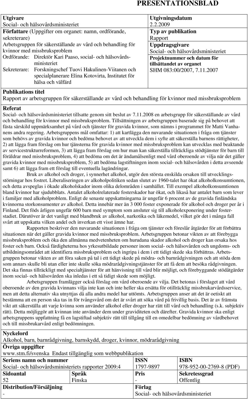 PRESENTATIONSBLAD Utgivningsdatum 2.2.2009 Typ av publikation Rapport Uppdragsgivare Social- och hälsovårdsministeriet Projektnummer och datum för tillsättandet av organet SHM 083:00/2007, 7.11.