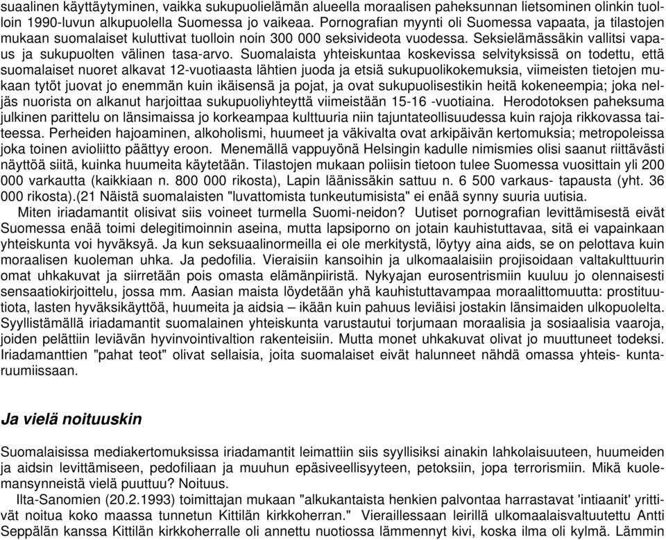 Suomalaista yhteiskuntaa koskevissa selvityksissä on todettu, että suomalaiset nuoret alkavat 12-vuotiaasta lähtien juoda ja etsiä sukupuolikokemuksia, viimeisten tietojen mukaan tytöt juovat jo