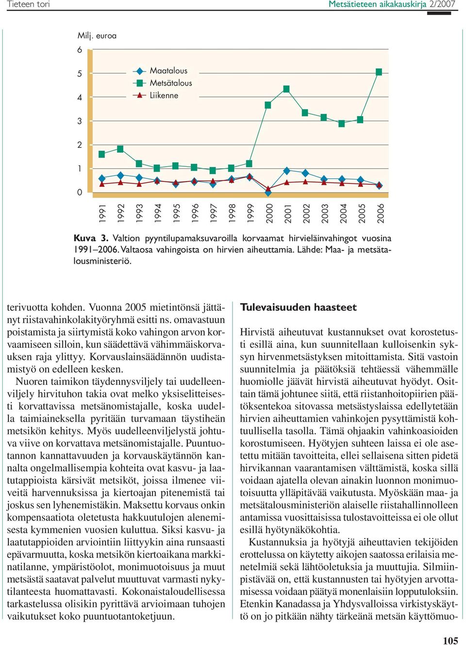 Vuonna 25 mietintönsä jättänyt riistavahinkolakityöryhmä esitti ns. omavastuun poistamista ja siirtymistä koko vahingon arvon korvaamiseen silloin, kun säädettävä vähimmäiskorvauksen raja ylittyy.