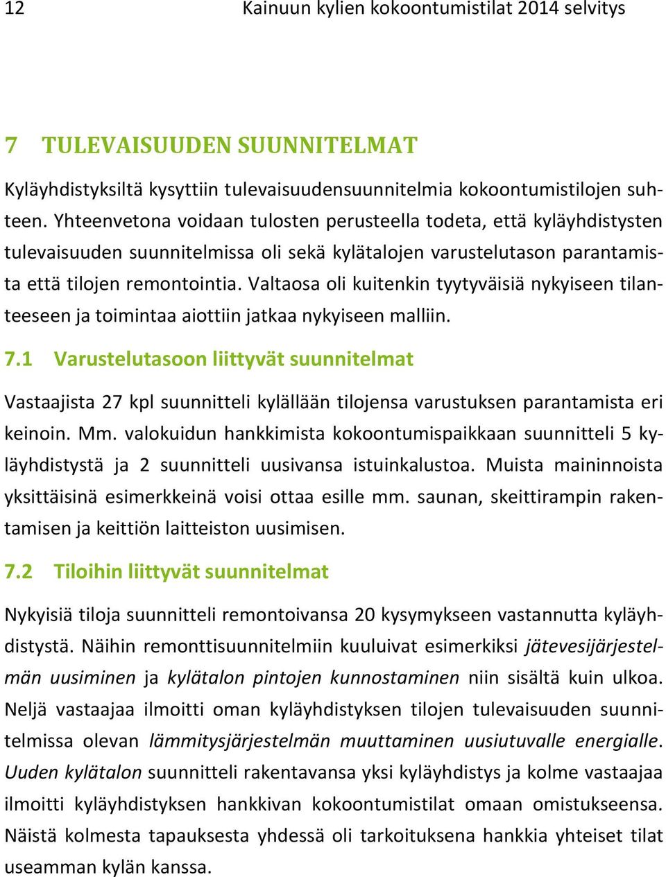 Valtaosa oli kuitenkin tyytyväisiä nykyiseen tilanteeseen ja toimintaa aiottiin jatkaa nykyiseen malliin. 7.