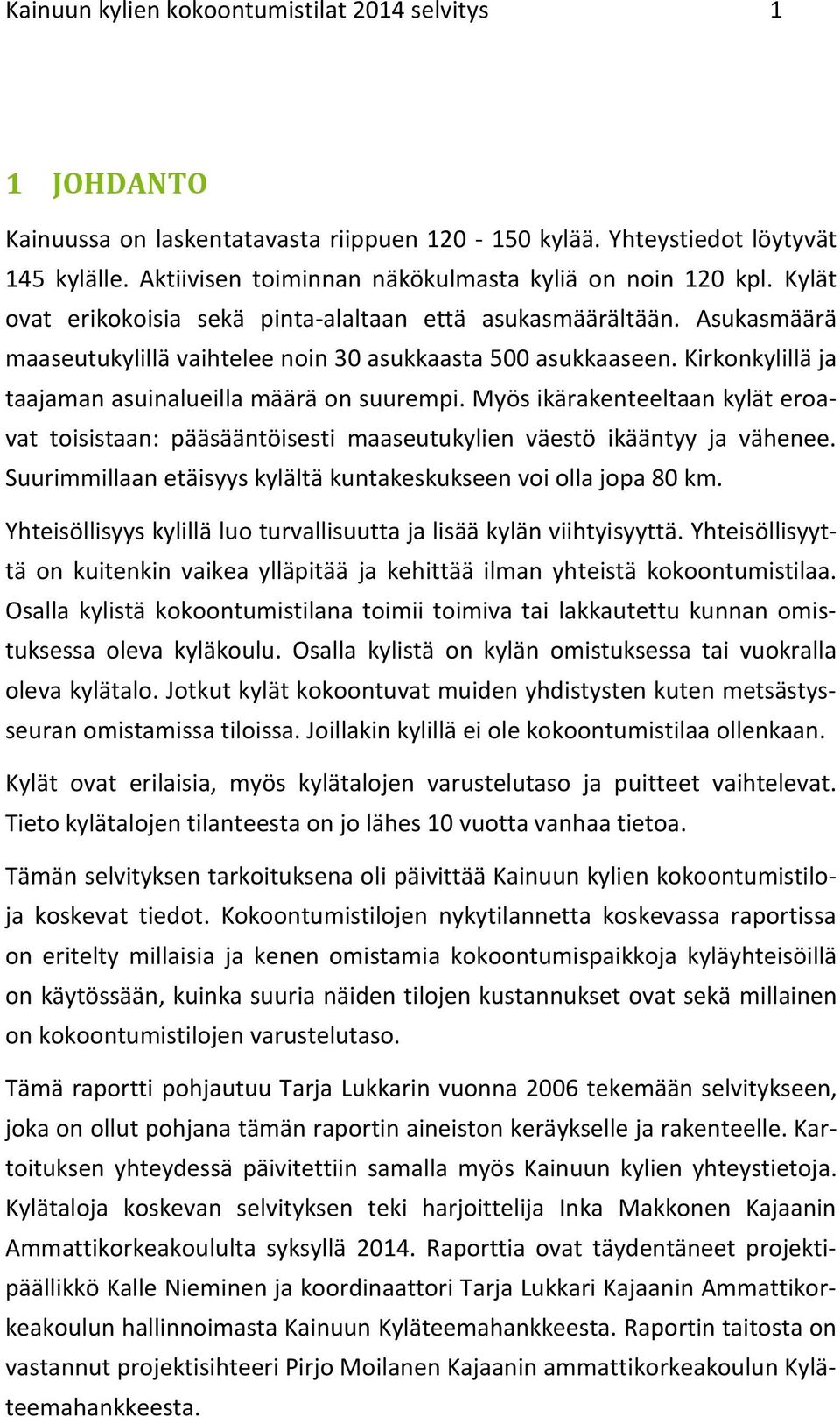 Kirkonkylillä ja taajaman asuinalueilla määrä on suurempi. Myös ikärakenteeltaan kylät eroavat toisistaan: pääsääntöisesti maaseutukylien väestö ikääntyy ja vähenee.