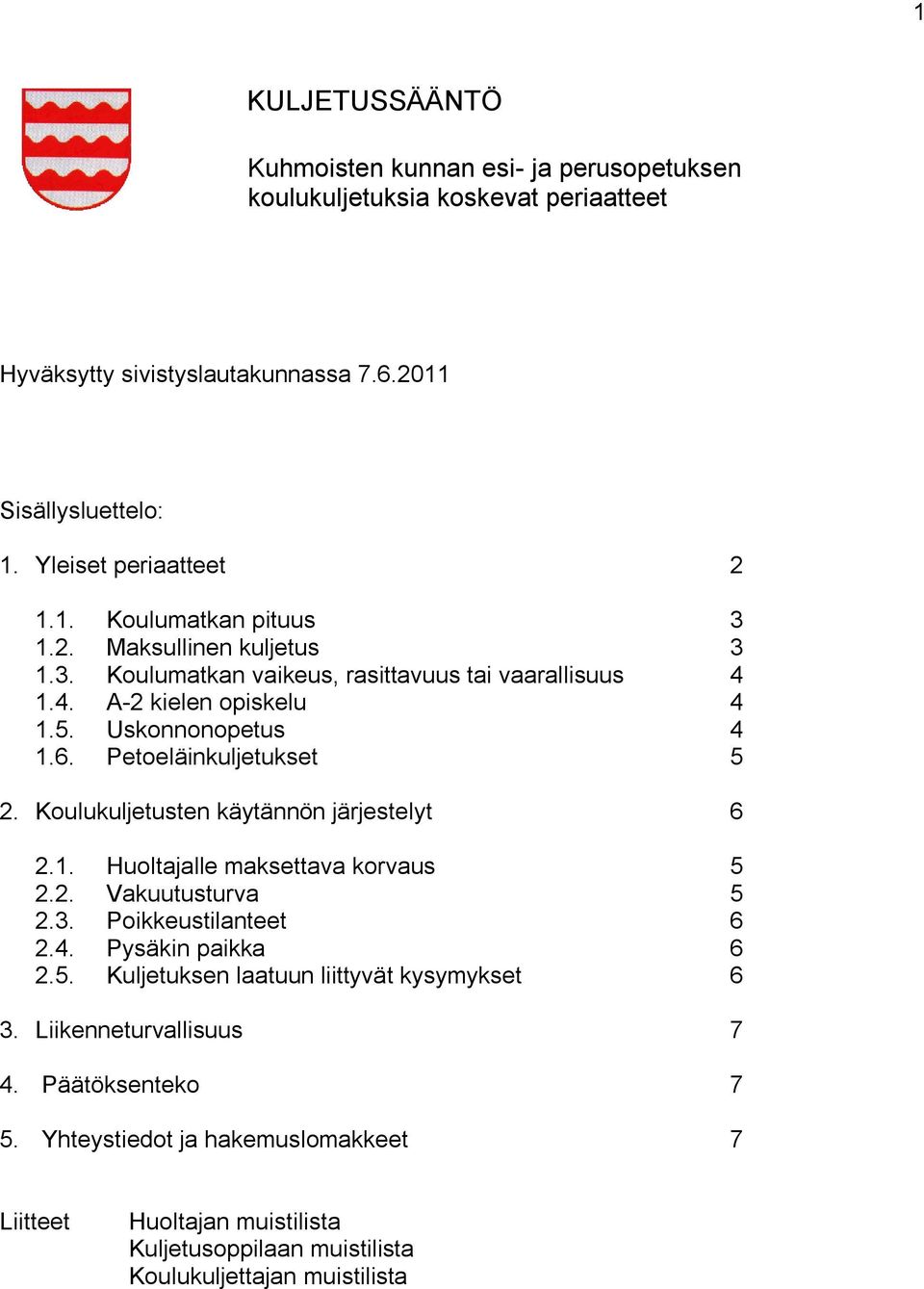 Koulukuljetusten käytännön järjestelyt 6 2.1. Huoltajalle maksettava korvaus 5 2.2. Vakuutusturva 5 2.3. Poikkeustilanteet 6 2.4. Pysäkin paikka 6 2.5. Kuljetuksen laatuun liittyvät kysymykset 6 3.