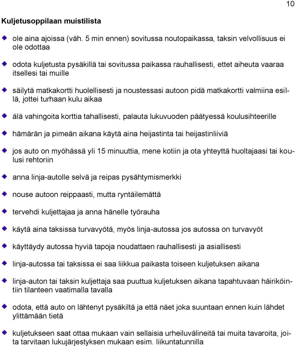 huolellisesti ja noustessasi autoon pidä matkakortti valmiina esillä, jottei turhaan kulu aikaa älä vahingoita korttia tahallisesti, palauta lukuvuoden päätyessä koulusihteerille hämärän ja pimeän