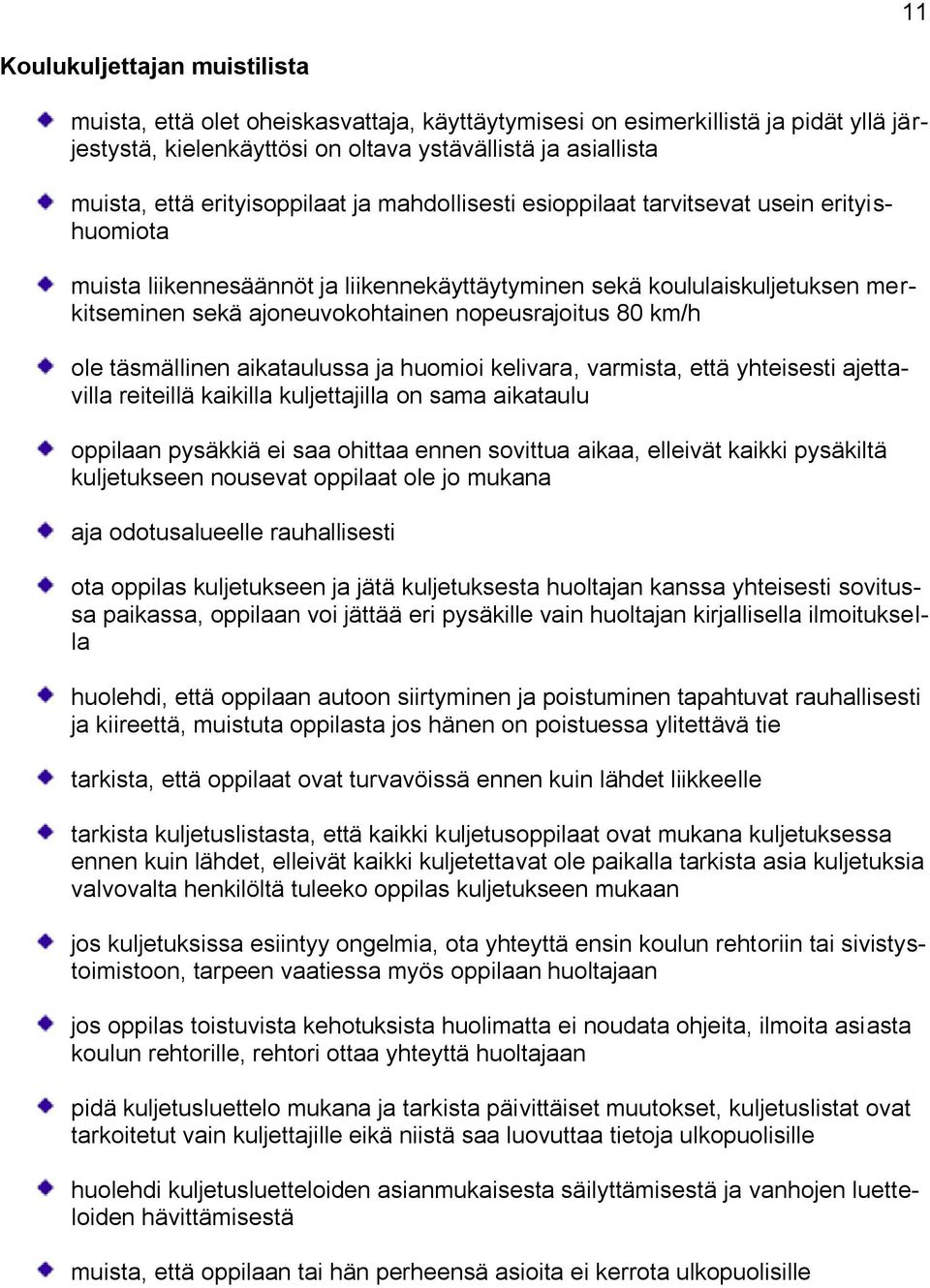 nopeusrajoitus 80 km/h ole täsmällinen aikataulussa ja huomioi kelivara, varmista, että yhteisesti ajettavilla reiteillä kaikilla kuljettajilla on sama aikataulu oppilaan pysäkkiä ei saa ohittaa