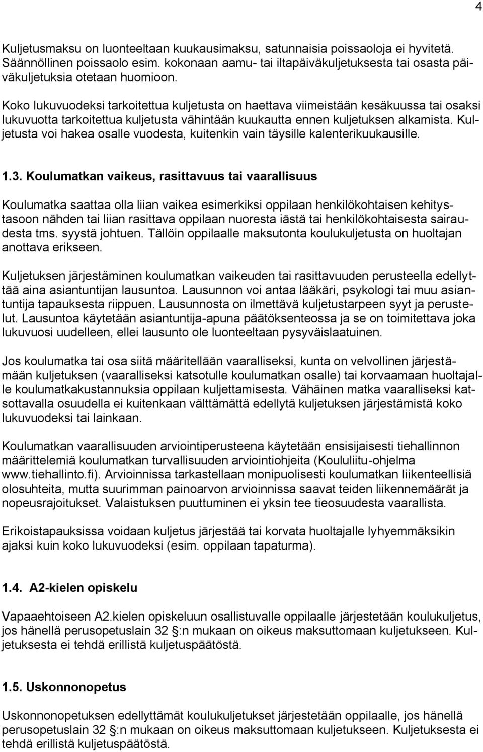 Kuljetusta voi hakea osalle vuodesta, kuitenkin vain täysille kalenterikuukausille. 1.3.