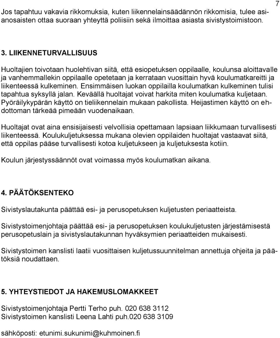 ja liikenteessä kulkeminen. Ensimmäisen luokan oppilailla koulumatkan kulkeminen tulisi tapahtua syksyllä jalan. Keväällä huoltajat voivat harkita miten koulumatka kuljetaan.