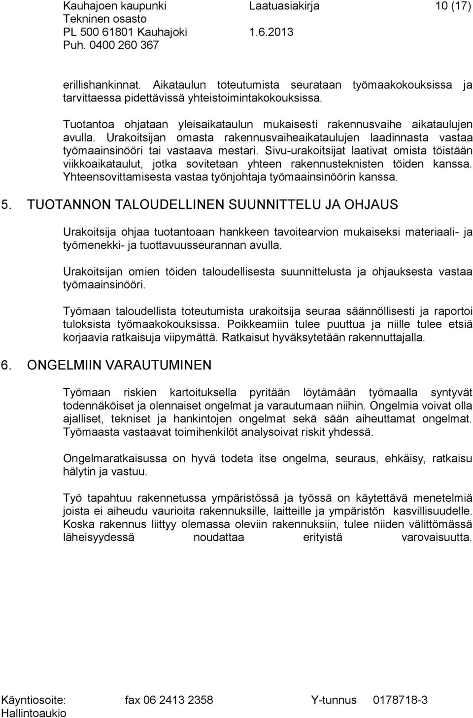 Sivu-urakoitsijat laativat omista töistään viikkoaikataulut, jotka sovitetaan yhteen rakennusteknisten töiden kanssa. Yhteensovittamisesta vastaa työnjohtaja työmaainsinöörin kanssa. 5.