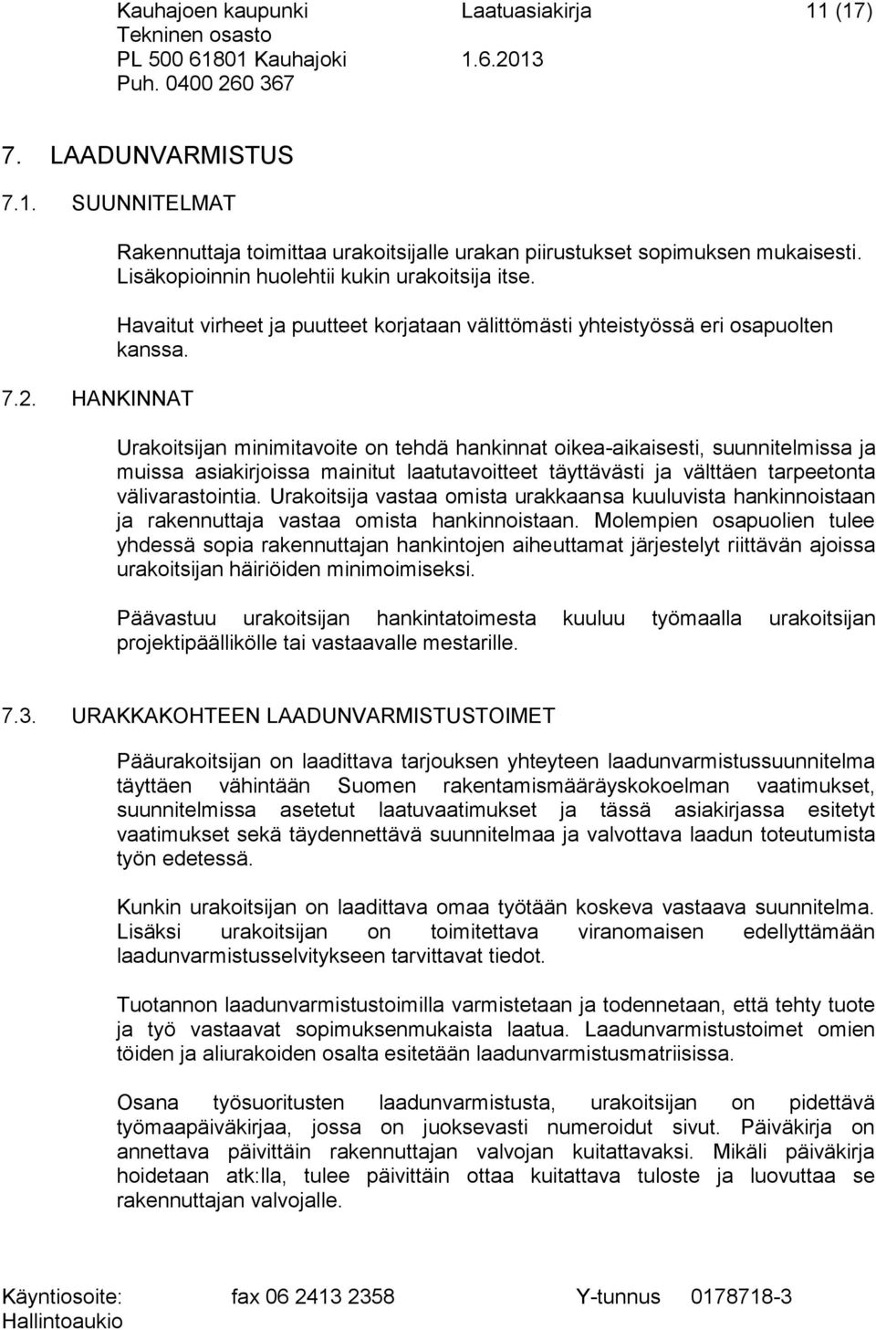 Urakoitsijan minimitavoite on tehdä hankinnat oikea-aikaisesti, suunnitelmissa ja muissa asiakirjoissa mainitut laatutavoitteet täyttävästi ja välttäen tarpeetonta välivarastointia.