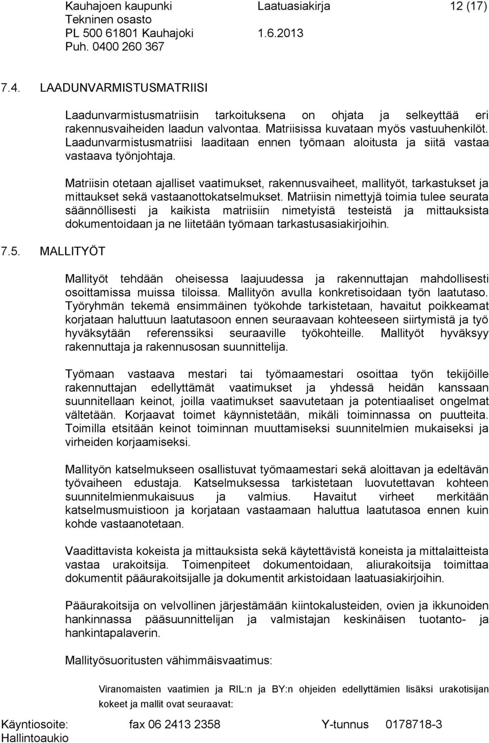 Matriisin otetaan ajalliset vaatimukset, rakennusvaiheet, mallityöt, tarkastukset ja mittaukset sekä vastaanottokatselmukset.
