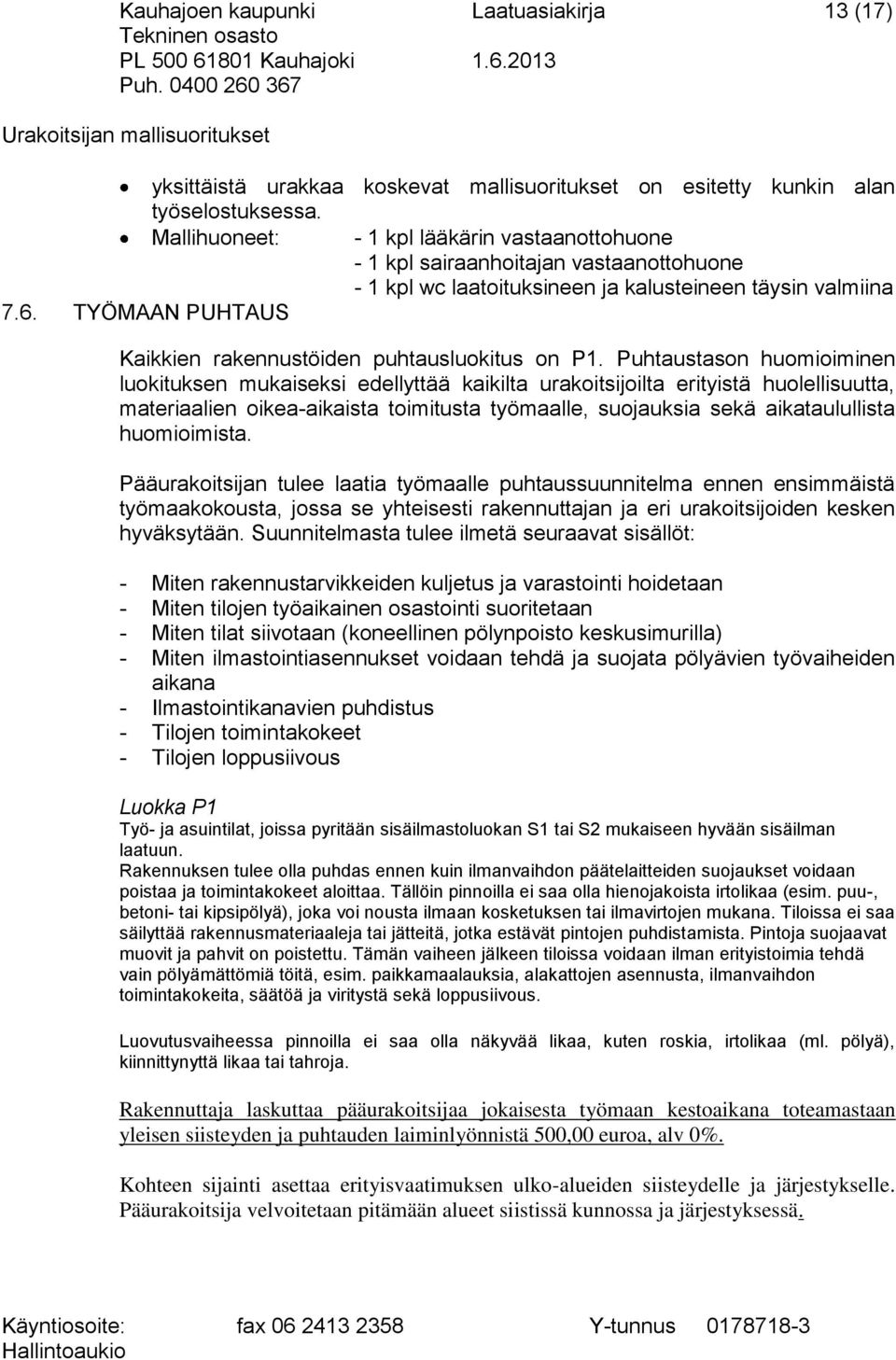 TYÖMAAN PUHTAUS Kaikkien rakennustöiden puhtausluokitus on P1.