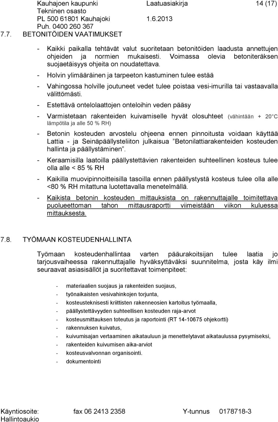 - Holvin ylimääräinen ja tarpeeton kastuminen tulee estää - Vahingossa holville joutuneet vedet tulee poistaa vesi-imurilla tai vastaavalla välittömästi.