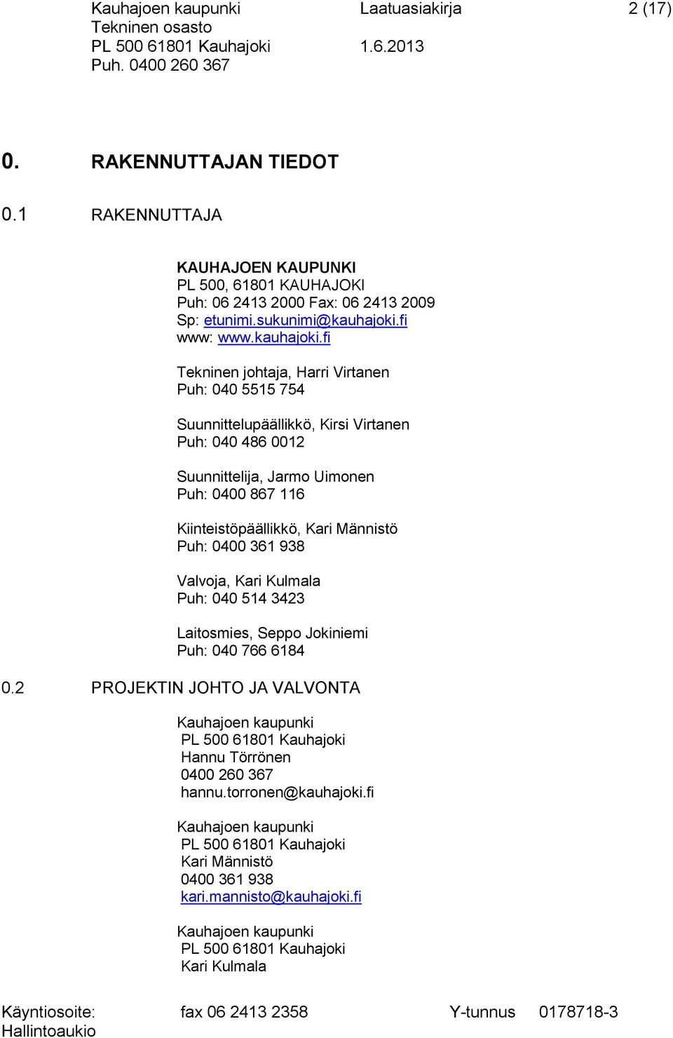 fi Tekninen johtaja, Harri Virtanen Puh: 040 5515 754 Suunnittelupäällikkö, Kirsi Virtanen Puh: 040 486 0012 Suunnittelija, Jarmo Uimonen Puh: 0400 867 116 Kiinteistöpäällikkö, Kari Männistö Puh: