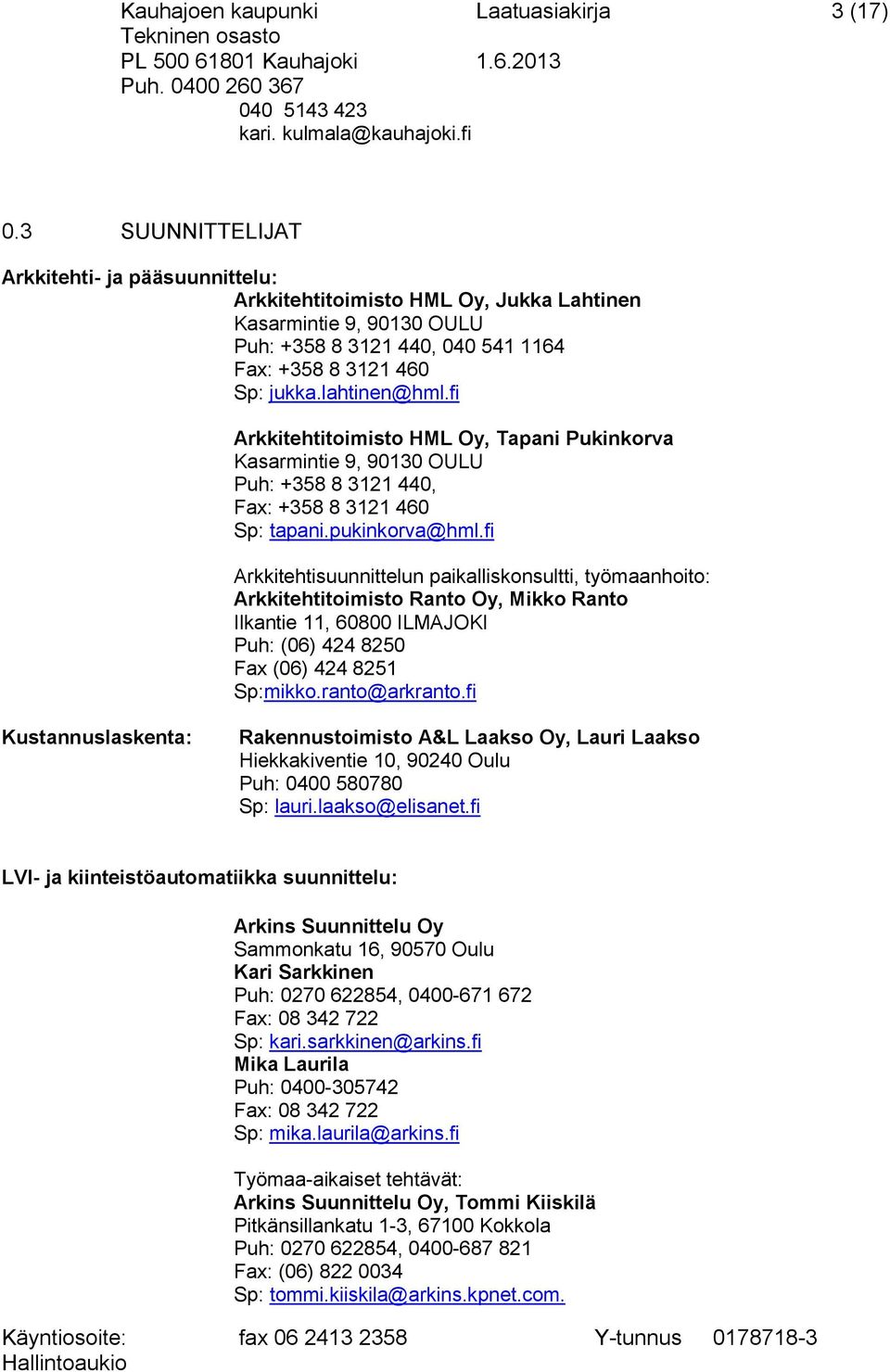 fi Arkkitehtitoimisto HML Oy, Tapani Pukinkorva Kasarmintie 9, 90130 OULU Puh: +358 8 3121 440, Fax: +358 8 3121 460 Sp: tapani.pukinkorva@hml.