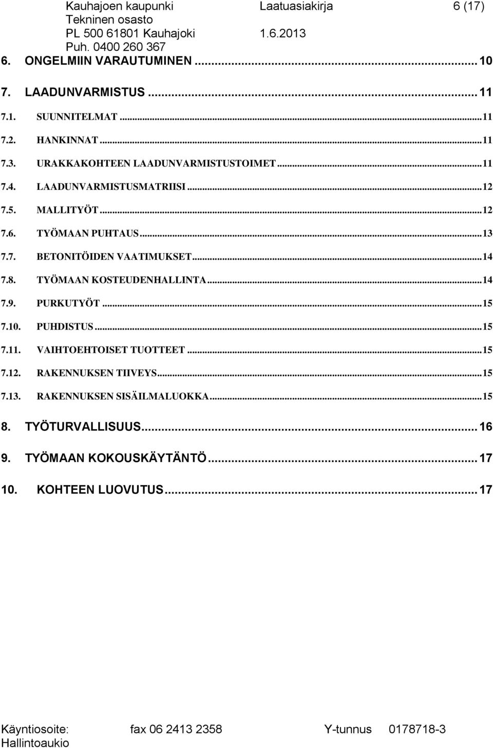 .. 14 7.8. TYÖMAAN KOSTEUDENHALLINTA... 14 7.9. PURKUTYÖT... 15 7.10. PUHDISTUS... 15 7.11. VAIHTOEHTOISET TUOTTEET... 15 7.12.