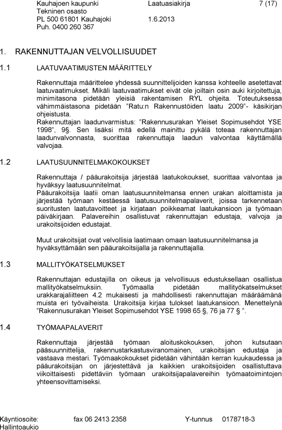 Mikäli laatuvaatimukset eivät ole joiltain osin auki kirjoitettuja, minimitasona pidetään yleisiä rakentamisen RYL ohjeita.