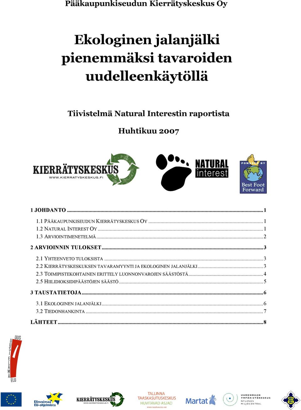 ..2 2 ARVIOINNIN TULOKSET...3 2.1 YHTEENVETO TULOKSISTA...3 2.2 KIERRÄTYSKESKUKSEN TAVARAMYYNTI JA EKOLOGINEN JALANJÄLKI...3 2.3 TOIMIPISTEKOHTAINEN ERITTELY LUONNONVAROJEN SÄÄSTÖSTÄ.