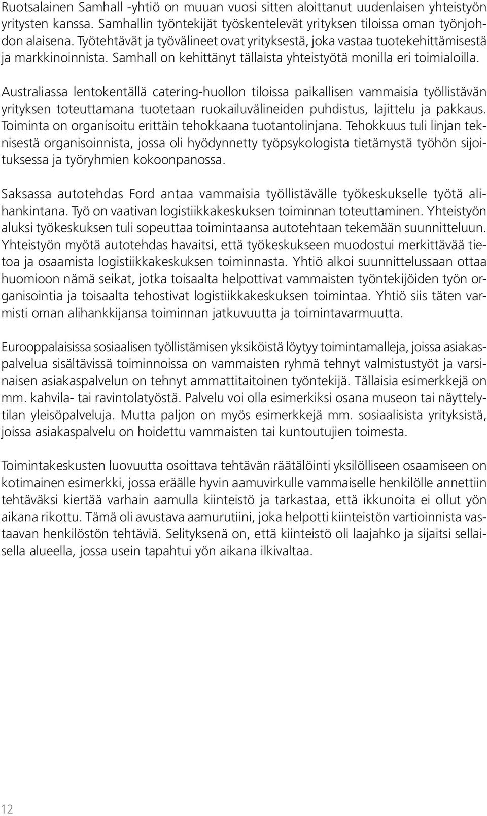 Australiassa lentokentällä catering-huollon tiloissa paikallisen vammaisia työllistävän yrityksen toteuttamana tuotetaan ruokailuvälineiden puhdistus, lajittelu ja pakkaus.