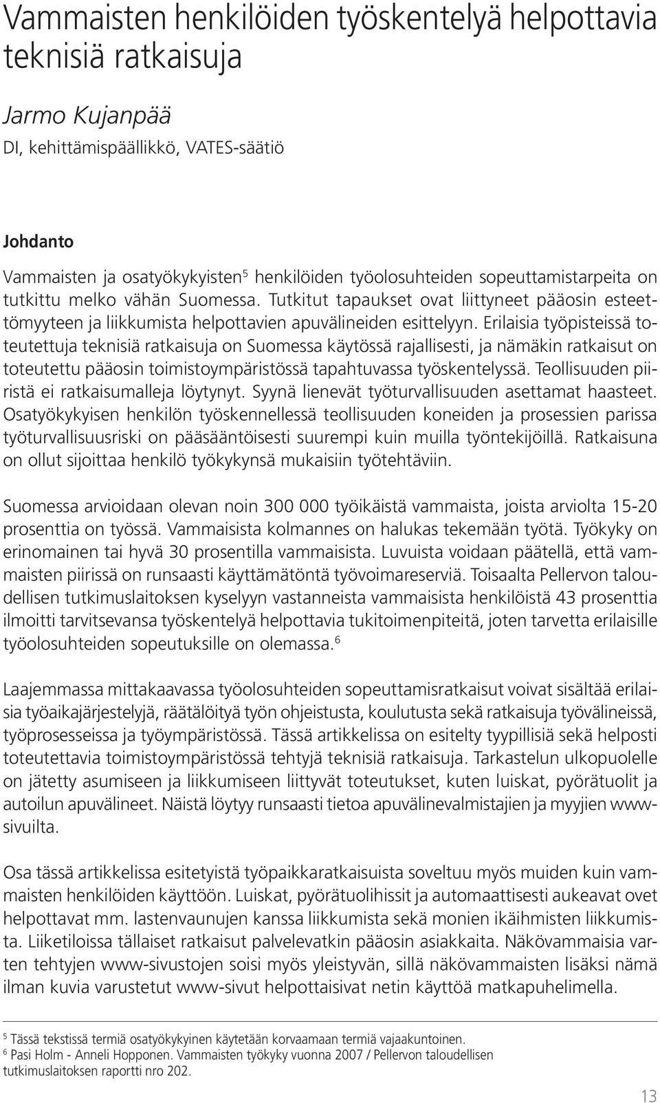 Erilaisia työpisteissä toteutettuja teknisiä ratkaisuja on Suomessa käytössä rajallisesti, ja nämäkin ratkaisut on toteutettu pääosin toimistoympäristössä tapahtuvassa työskentelyssä.