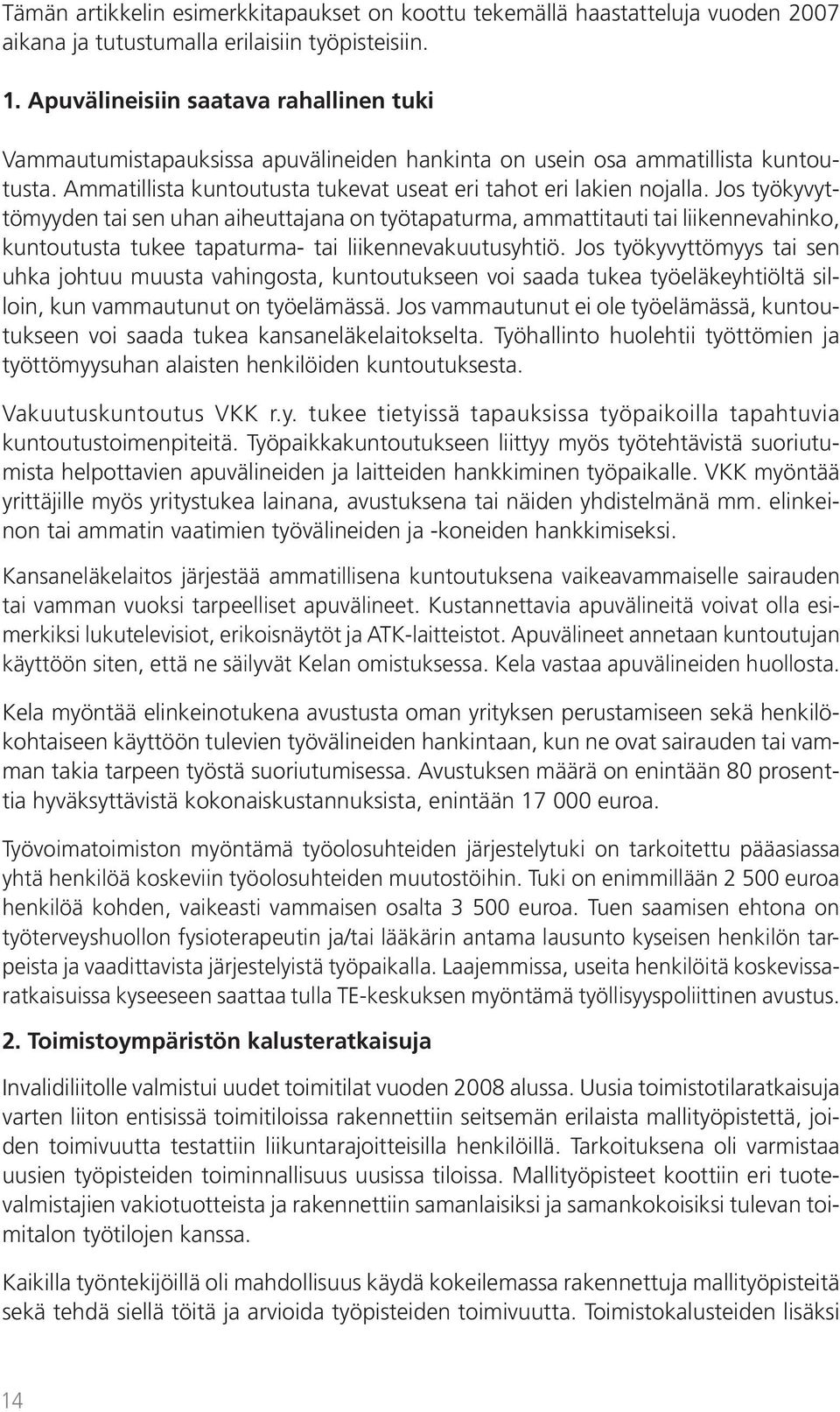 Jos työkyvyttömyyden tai sen uhan aiheuttajana on työtapaturma, ammattitauti tai liikennevahinko, kuntoutusta tukee tapaturma- tai liikennevakuutusyhtiö.