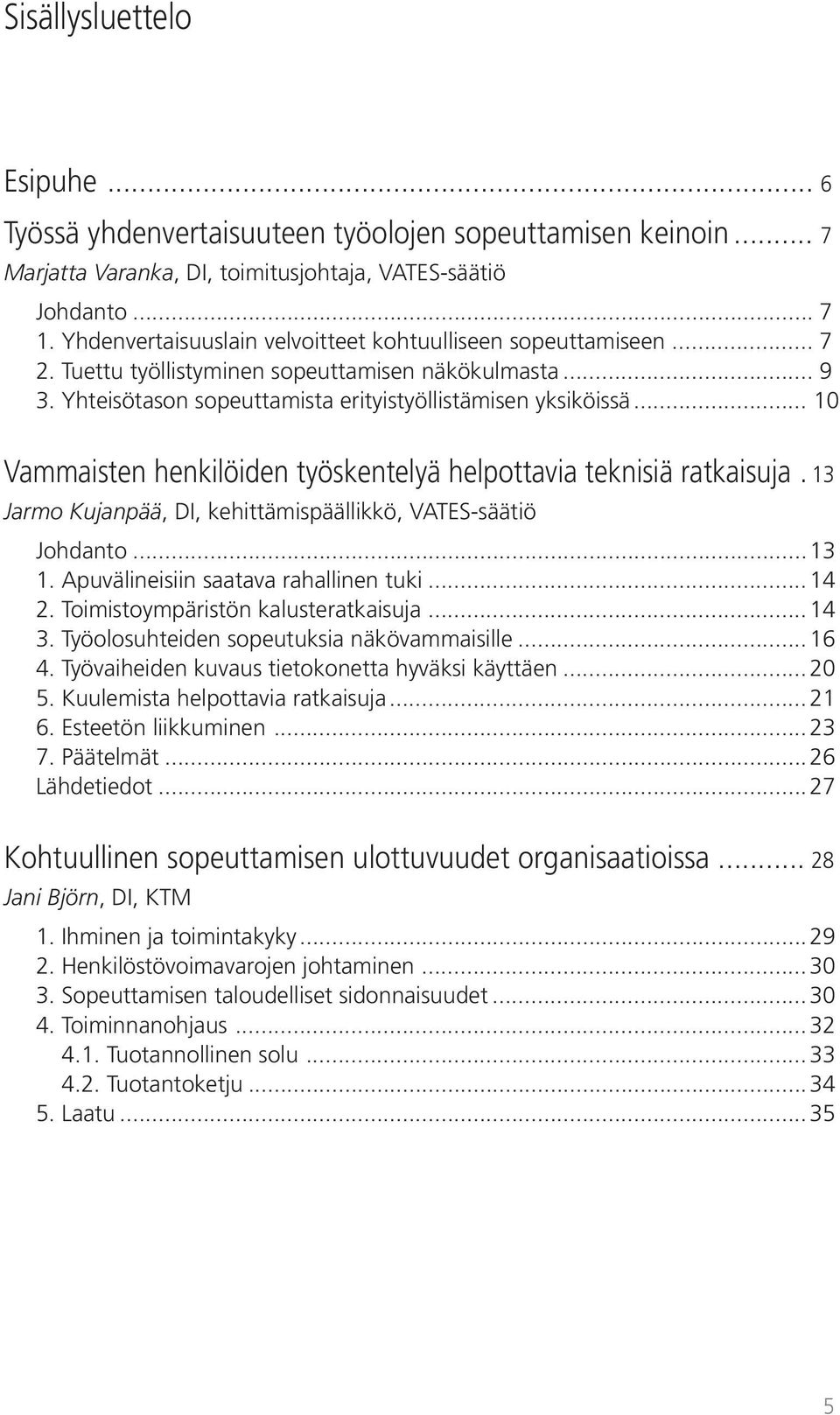 .. 10 Vammaisten henkilöiden työskentelyä helpottavia teknisiä ratkaisuja. 13 Jarmo Kujanpää, DI, kehittämispäällikkö, VATES-säätiö Johdanto...13 1. Apuvälineisiin saatava rahallinen tuki... 14 2.