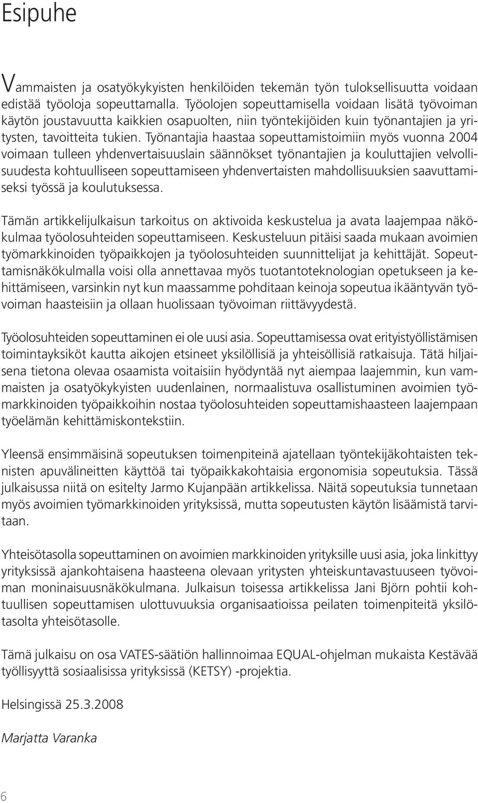 Työnantajia haastaa sopeuttamistoimiin myös vuonna 2004 voimaan tulleen yhdenvertaisuuslain säännökset työnantajien ja kouluttajien velvollisuudesta kohtuulliseen sopeuttamiseen yhdenvertaisten