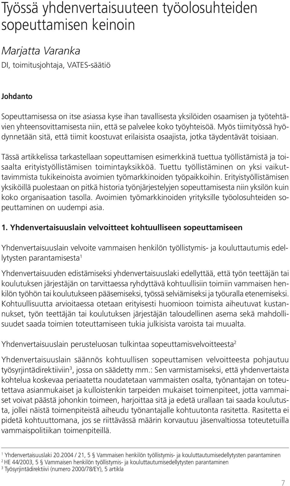 Tässä artikkelissa tarkastellaan sopeuttamisen esimerkkinä tuettua työllistämistä ja toisaalta erityistyöllistämisen toimintayksikköä.