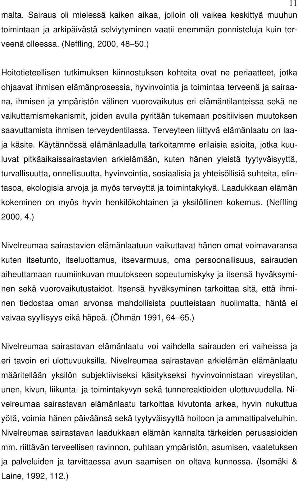 vuorovaikutus eri elämäntilanteissa sekä ne vaikuttamismekanismit, joiden avulla pyritään tukemaan positiivisen muutoksen saavuttamista ihmisen terveydentilassa.