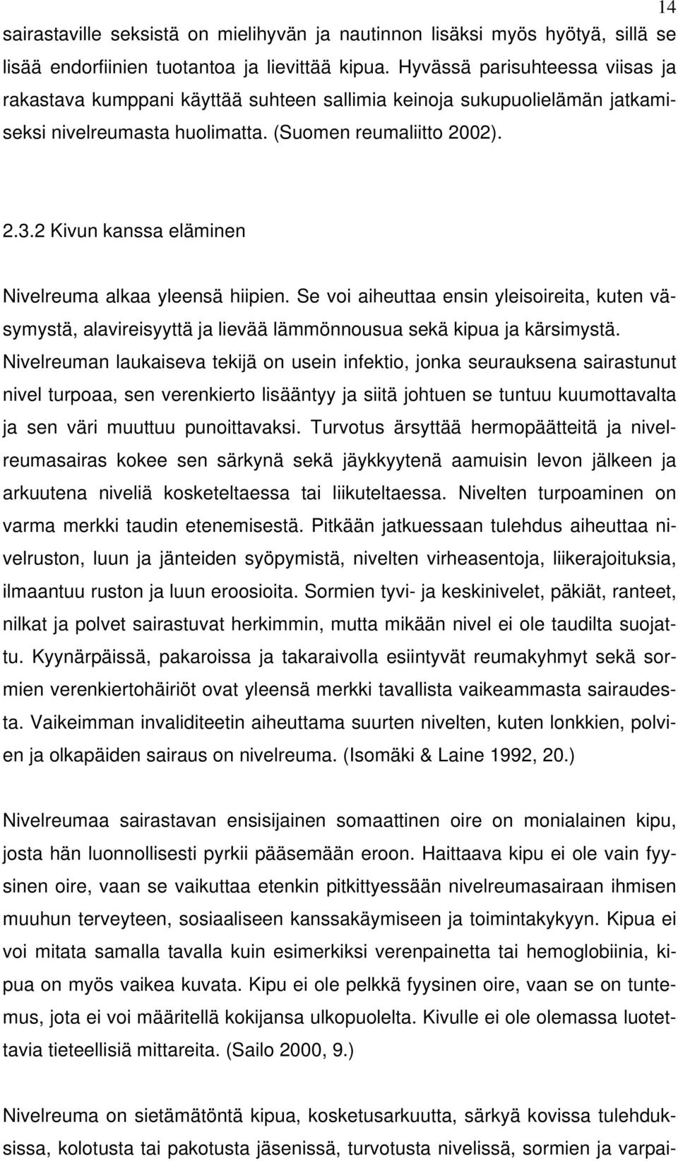 2 Kivun kanssa eläminen Nivelreuma alkaa yleensä hiipien. Se voi aiheuttaa ensin yleisoireita, kuten väsymystä, alavireisyyttä ja lievää lämmönnousua sekä kipua ja kärsimystä.