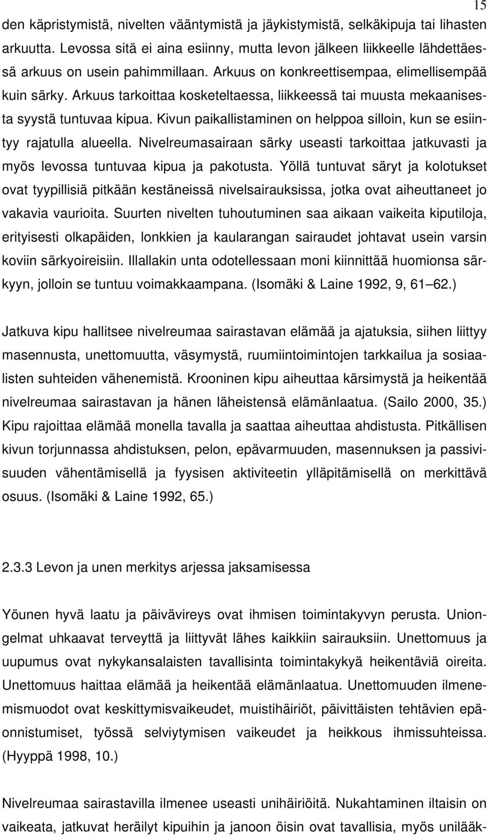 Kivun paikallistaminen on helppoa silloin, kun se esiintyy rajatulla alueella. Nivelreumasairaan särky useasti tarkoittaa jatkuvasti ja myös levossa tuntuvaa kipua ja pakotusta.