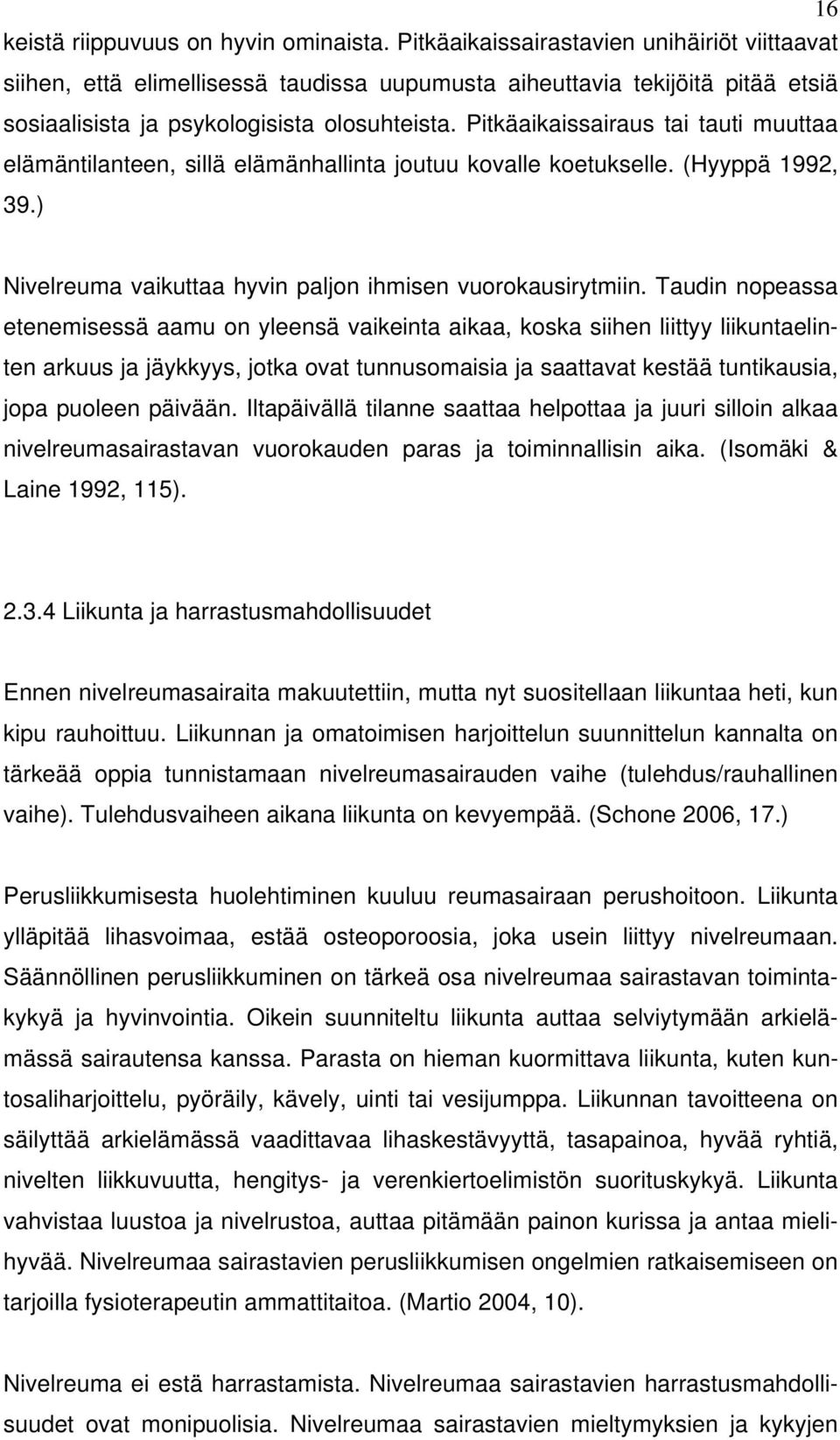 Pitkäaikaissairaus tai tauti muuttaa elämäntilanteen, sillä elämänhallinta joutuu kovalle koetukselle. (Hyyppä 1992, 39.) Nivelreuma vaikuttaa hyvin paljon ihmisen vuorokausirytmiin.