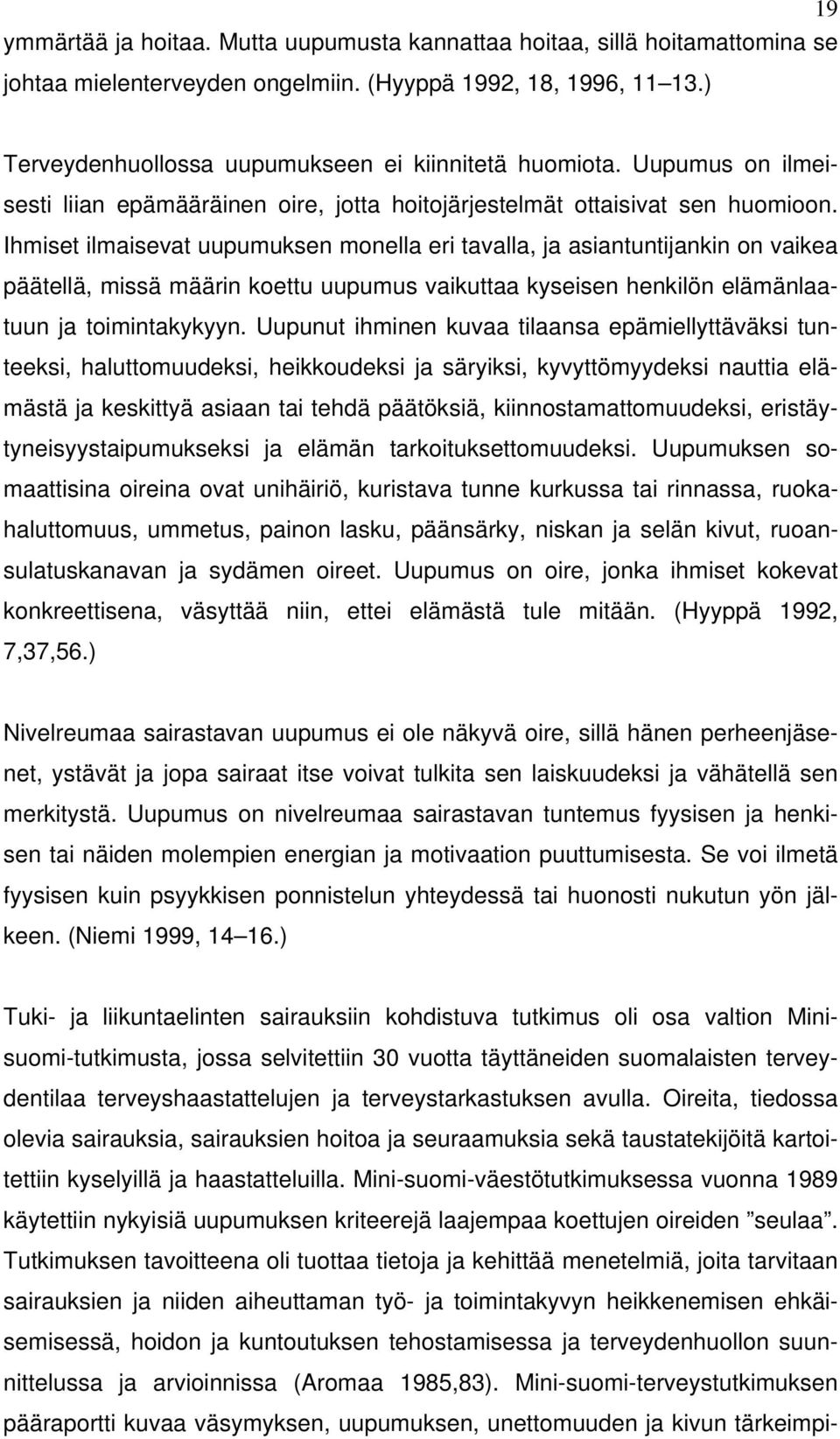 Ihmiset ilmaisevat uupumuksen monella eri tavalla, ja asiantuntijankin on vaikea päätellä, missä määrin koettu uupumus vaikuttaa kyseisen henkilön elämänlaatuun ja toimintakykyyn.