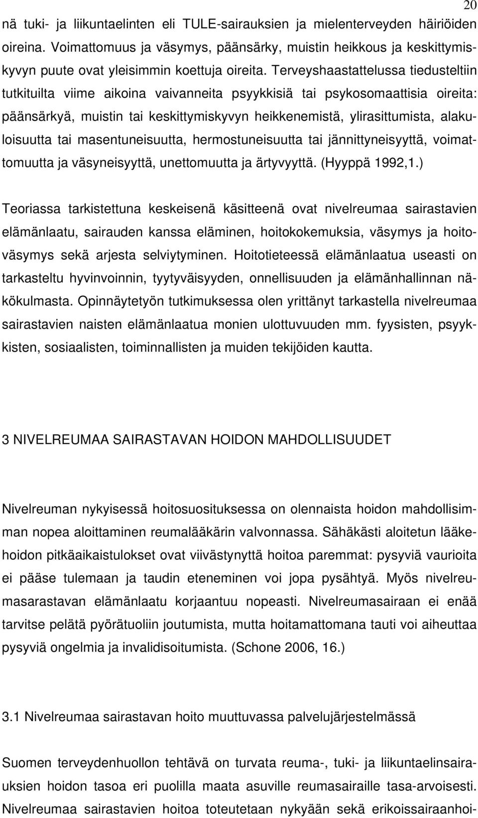 Terveyshaastattelussa tiedusteltiin tutkituilta viime aikoina vaivanneita psyykkisiä tai psykosomaattisia oireita: päänsärkyä, muistin tai keskittymiskyvyn heikkenemistä, ylirasittumista,