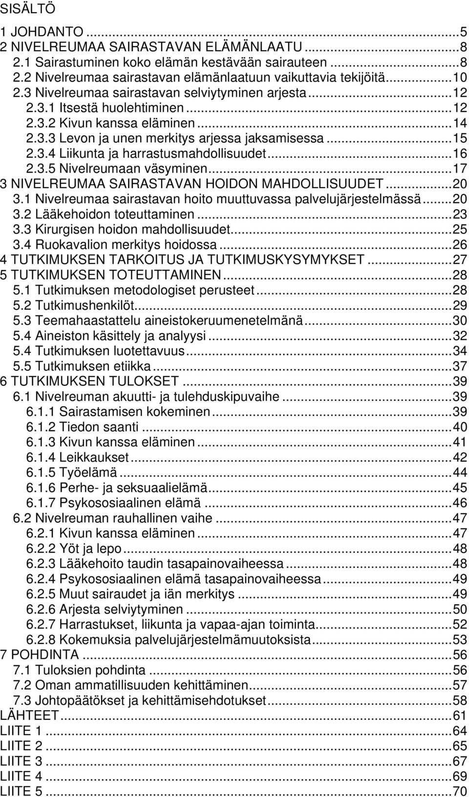 ..16 2.3.5 Nivelreumaan väsyminen...17 3 NIVELREUMAA SAIRASTAVAN HOIDON MAHDOLLISUUDET...20 3.1 Nivelreumaa sairastavan hoito muuttuvassa palvelujärjestelmässä...20 3.2 Lääkehoidon toteuttaminen...23 3.