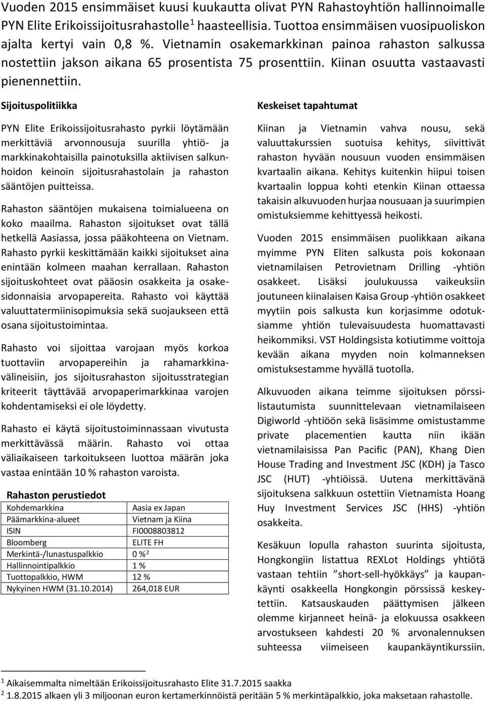 Sijoituspolitiikka PYN Elite Erikoissijoitusrahasto pyrkii löytämään merkittäviä arvonnousuja suurilla yhtiö- ja markkinakohtaisilla painotuksilla aktiivisen salkunhoidon keinoin sijoitusrahastolain