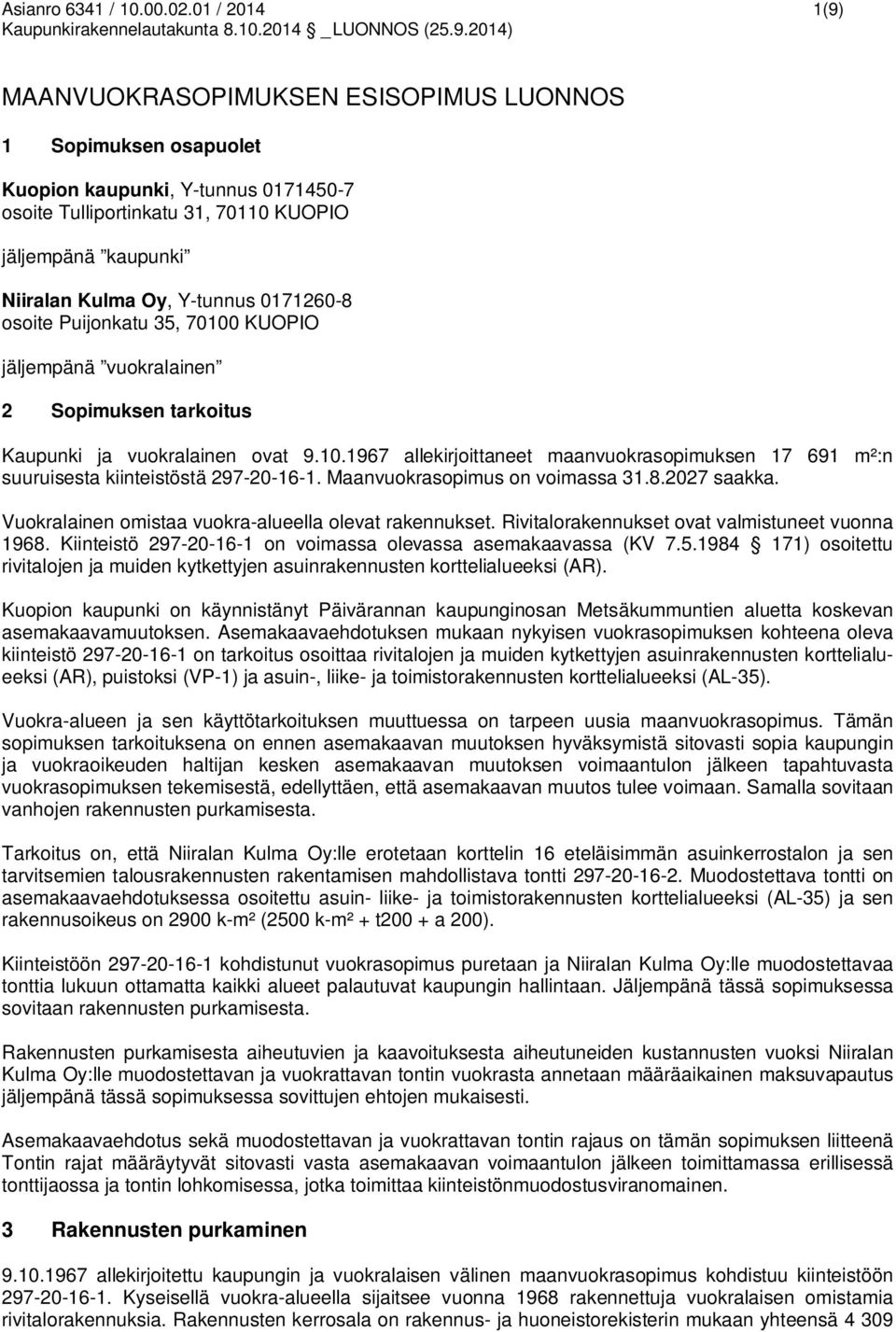 Y-tunnus 0171260-8 osoite Puijonkatu 35, 70100 KUOPIO jäljempänä vuokralainen 2 Sopimuksen tarkoitus Kaupunki ja vuokralainen ovat 9.10.1967 allekirjoittaneet maanvuokrasopimuksen 17 691 m²:n suuruisesta kiinteistöstä 297-20-16-1.